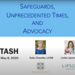 The title slide for the webinar "Safeguards, Unprecedented Times, and Advocacy" featuring the title text, the black TASH mobius logo, and photos of the presenters with their respective organization.