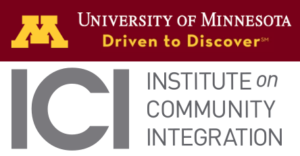The University of Minnesota logo in a maroon stripe. Driven to Discover is the tagline of the University of Minnesota. In the lower panel is the Institute on Community Integration logo, a grey on white stacked lettering.